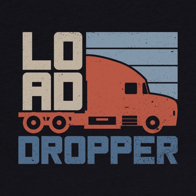 Load Dropper - Truck Driver Trucker Semi Truck by Anassein.os